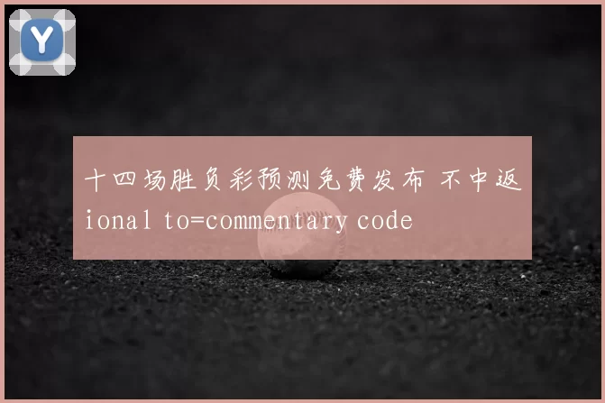 十四场胜负彩预测免费发布 不中返ional to=commentary code