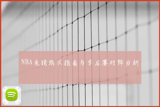 NBA竞猜购买指南与季后赛对阵分析