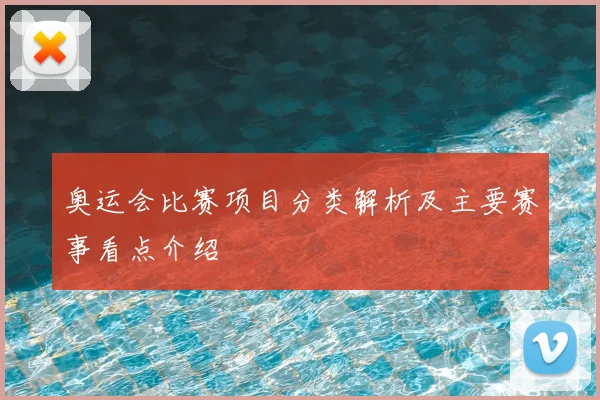 奥运会比赛项目分类解析及主要赛事看点介绍