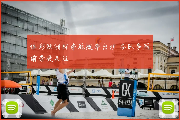 体彩欧洲杯夺冠概率出炉 各队争冠前景受关注