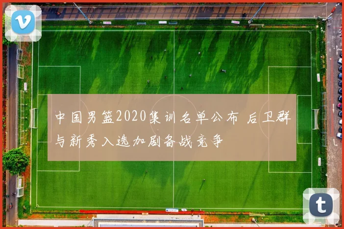 中国男篮2020集训名单公布 后卫群与新秀入选加剧备战竞争