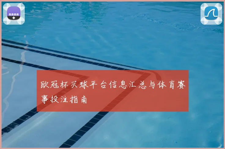 欧冠杯买球平台信息汇总与体育赛事投注指南