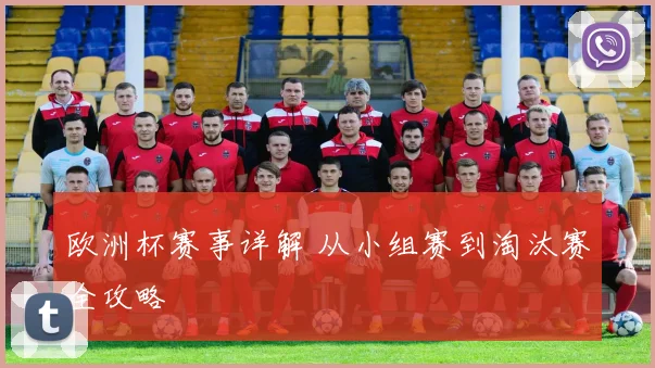 欧洲杯赛事详解 从小组赛到淘汰赛全攻略